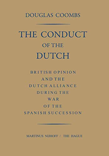 Stock image for The Conduct of the Dutch : British Opinion and the Dutch Alliance During the War of the Spanish Succession for sale by Blackwell's