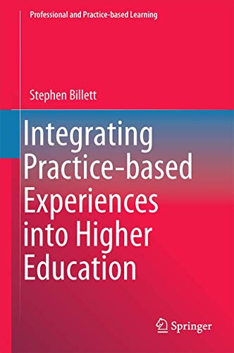 9789401772297: Integrating Practice-based Experiences into Higher Education: 13 (Professional and Practice-based Learning, 13)