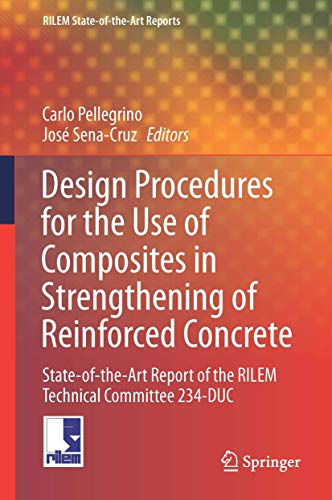 Stock image for Design Procedures for the Use of Composites in Strengthening of Reinforced Concrete Structures. State-of-the-Art Report of the RILEM Technical Committee 234-DUC. for sale by Antiquariat im Hufelandhaus GmbH  vormals Lange & Springer
