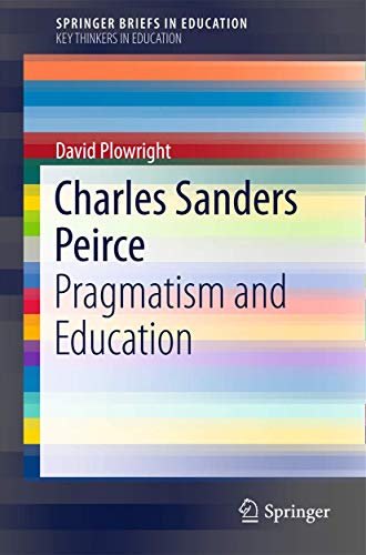 9789401773553: Charles Sanders Peirce: Pragmatism and Education (SpringerBriefs in Education)