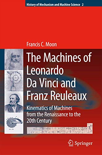 9789401776691: The Machines of Leonardo Da Vinci and Franz Reuleaux: Kinematics of Machines from the Renaissance to the 20th Century (History of Mechanism and Machine Science)