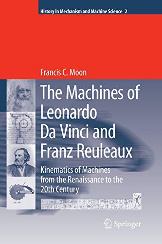 9789401776691: The Machines of Leonardo Da Vinci and Franz Reuleaux: Kinematics of Machines from the Renaissance to the 20th Century