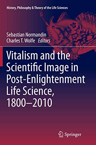 Stock image for Vitalism and the Scientific Image in Post-Enlightenment Life Science, 1800-2010 (History, Philosophy and Theory of the Life Sciences) for sale by Books Puddle