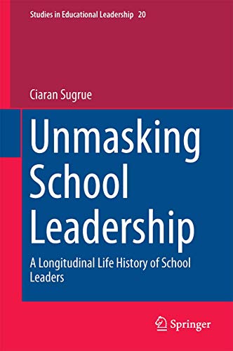 Unmasking School Leadership. A Longitudinal Life History of School Leaders.