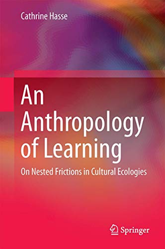 An Anthropology of Learning: On Nested Frictions in Cultural Ecologies [Hardcover] Hasse, Cathrine