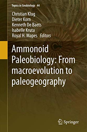 Beispielbild fr Ammonoid Paleobiology: From macroevolution to paleogeography (Topics in Geobiology, 44, Band 44) [Hardcover] Klug, Christian; Korn, Dieter; De Baets, Kenneth; Kruta, Isabelle and Mapes, Royal H. zum Verkauf von SpringBooks