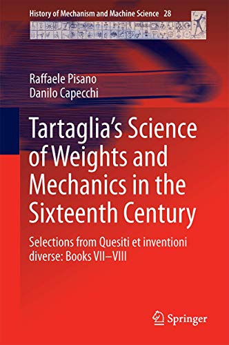 9789401797092: Tartaglia’s Science of Weights and Mechanics in the Sixteenth Century: Selections from Quesiti et inventioni diverse: Books VII–VIII (History of Mechanism and Machine Science, 28)