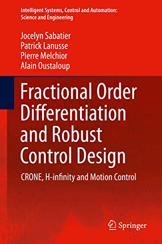 Beispielbild fr Fractional Order Differentiation and Robust Control Design: CRONE, H-infinity and Motion Control: 77 (Intelligent Systems, Control and Automation: Science and Engineering) zum Verkauf von Cotswold Rare Books