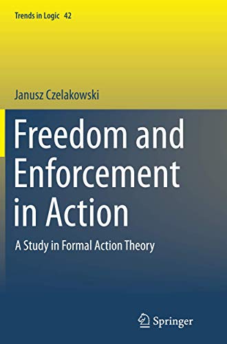 Beispielbild fr Freedom and Enforcement in Action: A Study in Formal Action Theory (Trends in Logic, 42) zum Verkauf von Lucky's Textbooks