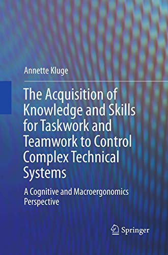 9789402406429: The Acquisition of Knowledge and Skills for Taskwork and Teamwork to Control Complex Technical Systems: A Cognitive and Macroergonomics Perspective