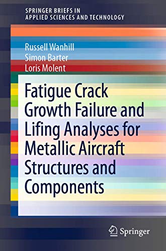 Stock image for Fatigue Crack Growth Failure and Lifing Analyses for Metallic Aircraft Structures and Components (SpringerBriefs in Applied Sciences and Technology) for sale by GF Books, Inc.