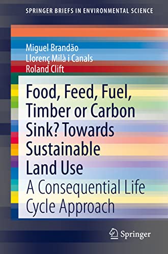 Stock image for Food, Feed, Fuel, Timber or Carbon Sink? Towards Sustainable Land Use: A Consequential Life Cycle Approach (Springerbriefs in Environmental Science) for sale by Anybook.com