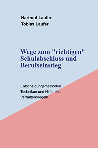 9789403607115: Wege zum "richtigen" Schulabschluss und Berufseinstieg: Entscheidungsmethoden, Techniken und Hilfsmittel, Verhaltensregeln