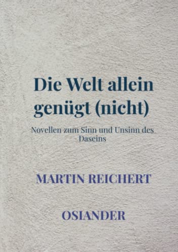 Beispielbild fr Die Welt allein gengt (nicht): Novellen zum Sinn und Unsinn des Daseins zum Verkauf von Studibuch