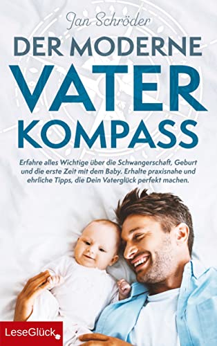 Stock image for Der moderne Vater-Kompass: Erfahre alles Wichtige ber die Schwangerschaft, Geburt und die erste Zeit mit dem Baby.: Erhalte praxisnahe und ehrliche Tipps, die Dein Vaterglck perfekt machen. for sale by medimops