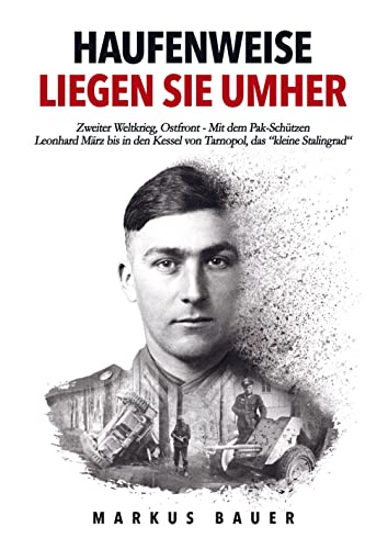 Imagen de archivo de Haufenweise liegen sie umher: Zweiter Weltkrieg, Ostfront - Mit dem Pak-Schtzen Leonhard Mrz bis in den Kessel von Tarnopol, das "kleine Stalingrad" a la venta por Revaluation Books