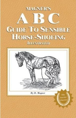 Stock image for Magner's ABC Guide to Sensible Horse-Shoeing Illustrated (The Farrier Classics) for sale by A Book Preserve