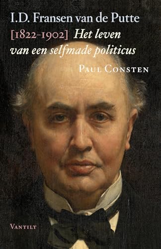 I.D. Fransen van de Putte (1822-1902). Het leven van een selfmade politicus - Consten, Paul