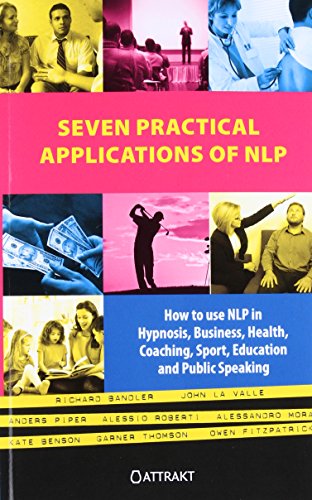 Stock image for Seven Practical Applications of NLP: How to Use Nlp in Hypnosis, Business, Health, Coaching, Sport, Education and Public Speaking for sale by Books Unplugged