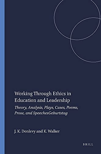 Working Through Ethics in Education and Leadership: Theory, Analysis, Plays, Cases, Poems, Prose, and Speeches - James Kent Donlevy; Keith D. Walker