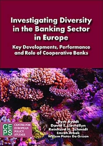 Investigating Diversity in the Banking Sector in Europe: Key Developments, Performance and Role of Cooperative Banks (9789461380425) by Ayadi, Rym; Llewellyn, David T.; Schmidt, Reinhard H.; Arbak, Emrah; De Groen, Willem Pieter