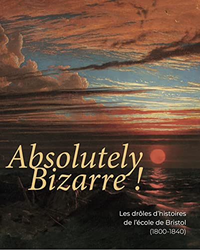 Stock image for absolutely bizarre ! les drles d'histoires de l'cole de Bristol (1800-1840) for sale by Chapitre.com : livres et presse ancienne