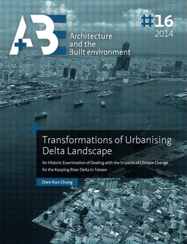 Imagen de archivo de Transformations of Urbanising Delta Landscape: An Historic Examination of Dealing with the Impacts of Climate Change for the Kaoping River Delta in | Architecture and the Built Environment a la venta por Revaluation Books