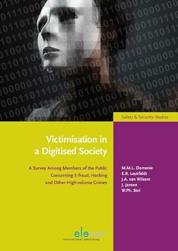 9789462360686: Safety & security studies Victimisation in a digitised society: a survey among members of the public concerning E-fraud, hacking and other high volume crimes