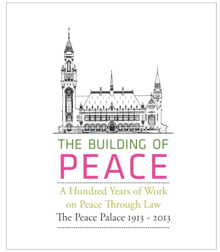 9789462360860: The Building of Peace: A Hundred Years of Work on Peace Through Law: The Peace Palace 1913 - 2013