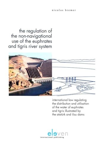 Bremer, N: Regulation of the Non-Navigational Use of the Eup: International Law Regulating the Distribution and Utilisation of the Water of Euphrates . Illustrated by the Ataturk and Ilisu Dams - Bremer, Nicolas, Ataturk Dams und Ilisu Dams