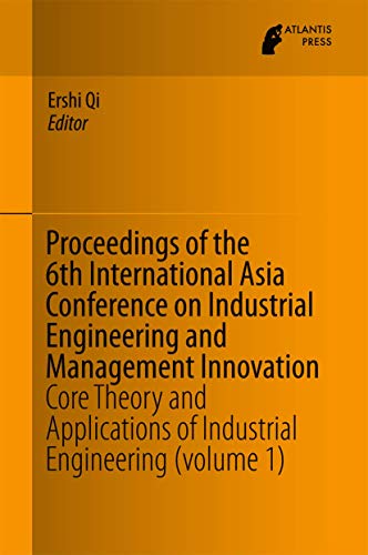 9789462391475: Proceedings of the 6th International Asia Conference on Industrial Engineering and Management Innovation: Core Theory and Applications of Industrial Engineering (volume 1)