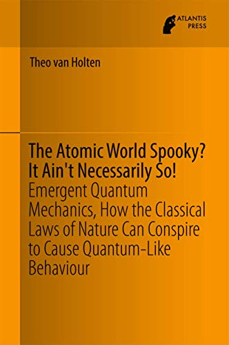 Beispielbild fr The Atomic World Spooky? It Ain't Necessarily So!: Emergent Quantum Mechanics, How the Classical Laws of Nature Can Conspire to Cause Quantum-Like Behaviour zum Verkauf von Homeless Books