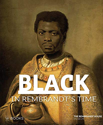 Black in Rembrandt's Time - Elmer Kolfin,Epco Runia