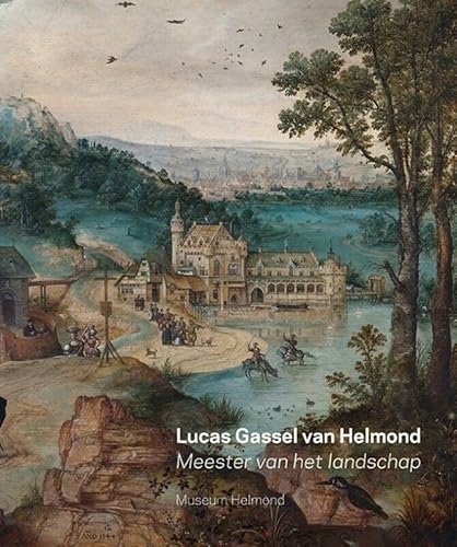 Imagen de archivo de Lucas Gassel van Helmond: Meester van het landschap a la venta por Revaluation Books