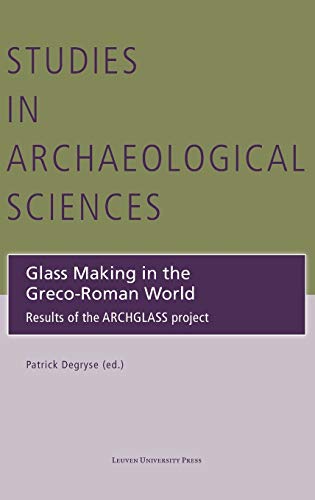 9789462700079: Glass Making in the Greco-Roman World: Results of the ARCHGLASS project (Studies in Archaeological Sciences, 4)