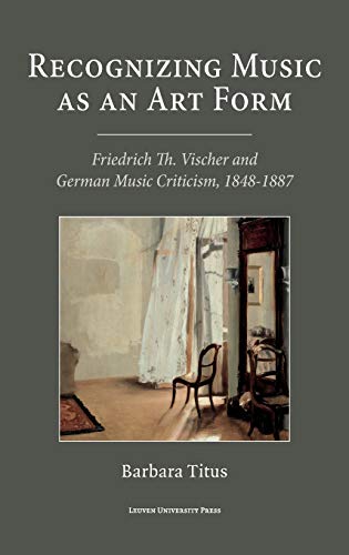 Imagen de archivo de Recognizing Music as an Art Form: Friedrich Th. Vischer and German Music Criticism, 1848-1887 a la venta por WorldofBooks