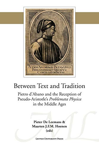 Stock image for Between Text and Tradition: Pietro d'Abano and the Reception of Pseudo-Aristotle's Problemata Physica in the Middle Ages for sale by Anselm Scrivener Books