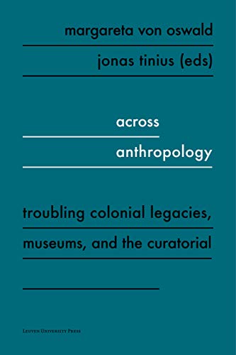 9789462702189: Across Anthropology: Troubling Colonial Legacies, Museums, and the Curatorial