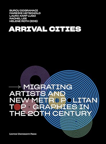 Stock image for Arrival Cities: Migrating Artists and New Metropolitan Topographies in the 20th Century for sale by FITZ BOOKS AND WAFFLES