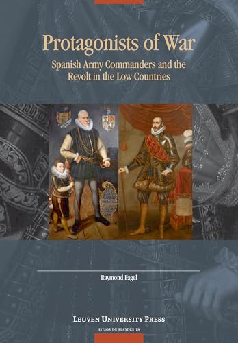 Stock image for Protagonists of War: Spanish Army Commanders and the Revolt in the Low Countries (Avisos de Flandes, 18) for sale by Midtown Scholar Bookstore