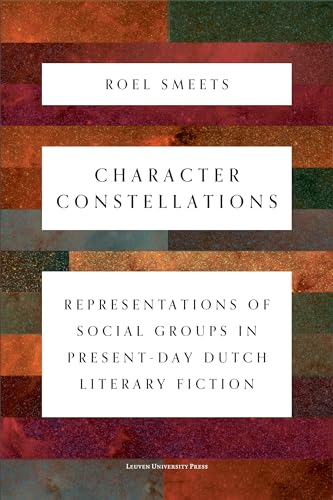 Stock image for Character Constellations: Representations of Social Groups in Present-Day Dutch Literary Fiction for sale by Midtown Scholar Bookstore