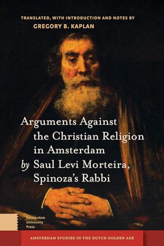 Beispielbild fr Arguments Against the Christian Religion in Amsterdam by Saul Levi Morteira, Spinoza's Rabbi zum Verkauf von Revaluation Books
