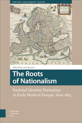 9789462981072: The Roots of Nationalism: National Identity Formation in Early Modern Europe, 1600-1815 (Heritage and Memory Studies)