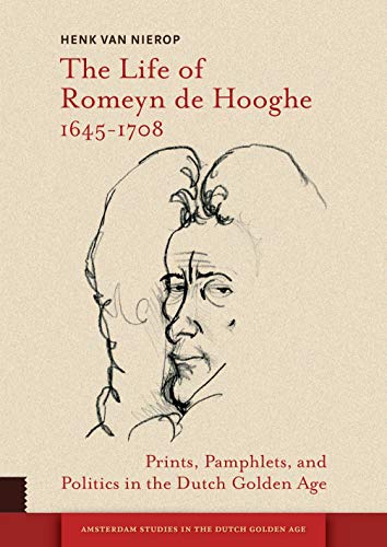 Imagen de archivo de The Life of Romeyn de Hooghe 1645-1708. Prints, Pamphlets, and Politics in the Dutch Golden Age a la venta por Marcus Campbell Art Books