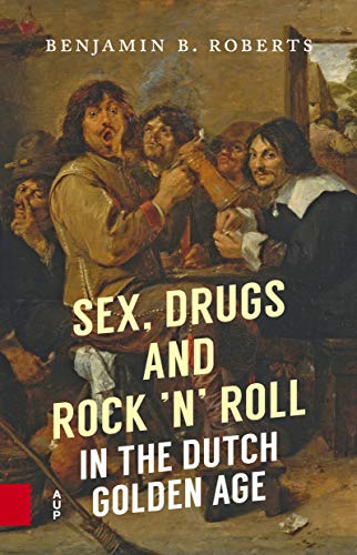 Beispielbild fr Sex, Drugs and Rock 'n' Roll in the Dutch Golden Age zum Verkauf von Better World Books