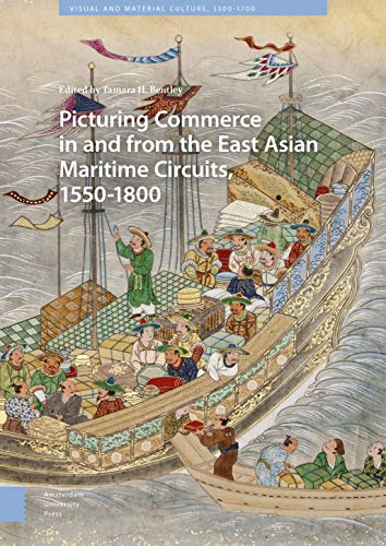 9789462984677: Picturing Commerce in and from the East Asian Maritime Circuits, 1550-1800: Visual and Material Culture, 1300-1700