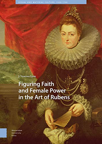 Imagen de archivo de Figuring Faith and Female Power in the Art of Rubens (Visual and Material Culture, 1300-1700) a la venta por Books Unplugged