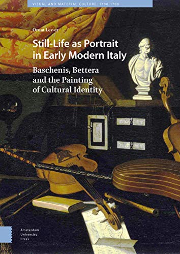 9789462988804: Still-Life as Portrait in Early Modern Italy: Baschenis, Bettera and the Painting of Cultural Identity (Visual and Material Culture, 1300-1700)