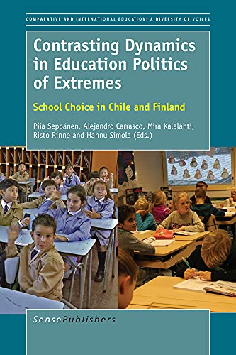 9789463002608: Contrasting Dynamics in Education Politics of Extremes: School Choice in Chile and Finland (Comparative and International Education: Diversity of Voices)