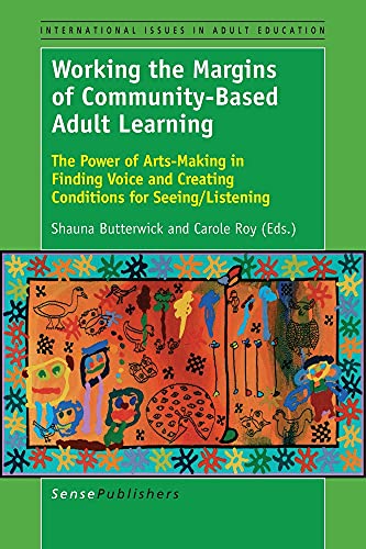 Stock image for Working the Margins of Community-Based Adult Learning: The Power of Arts-Making in Finding Voice and Creating Conditions for Seeing/Listening (International Issues in Adult Education, 19) for sale by HPB-Diamond